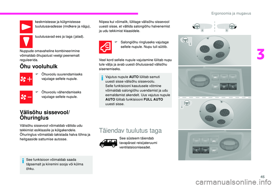 CITROEN JUMPER 2019  Kasutusjuhend (in Estonian) 45
keskmistesse ja külgmistesse 
tuulutusavadesse (rindkere ja nägu),
tuulutusavad ees ja taga ( jalad).
Nuppude omavaheline kombineerimine 
võimaldab õhujaotust veelgi peenemalt 
reguleerida.
Õh