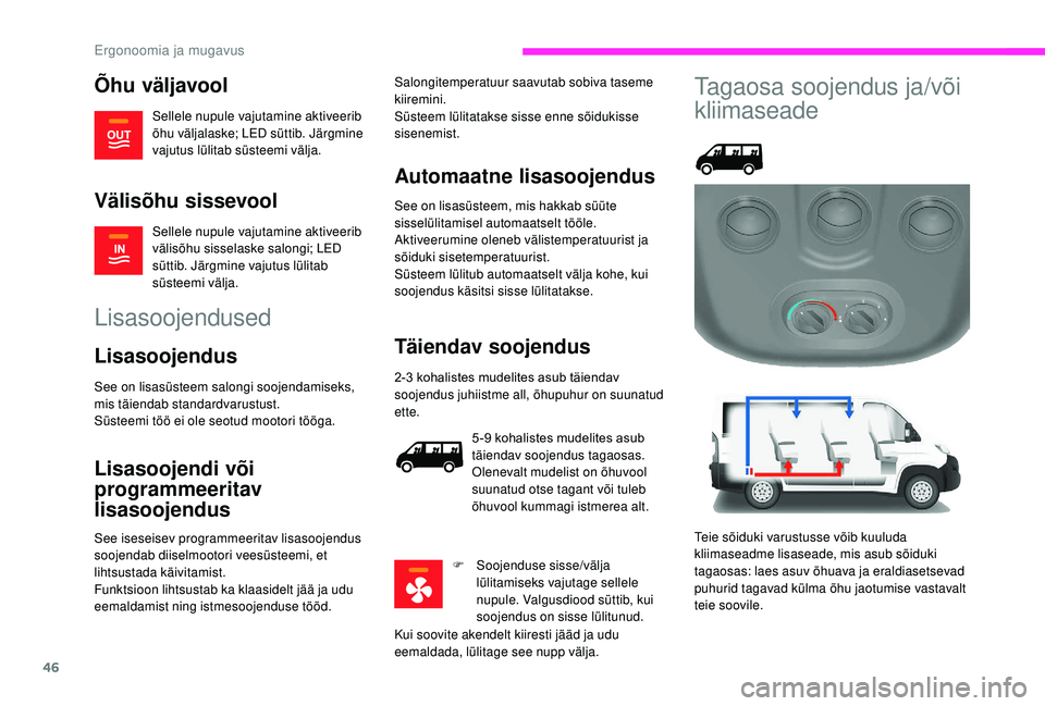 CITROEN JUMPER 2019  Kasutusjuhend (in Estonian) 46
Õhu väljavool
Sellele nupule vajutamine aktiveerib 
õhu väljalaske; LED süttib. Järgmine 
vajutus lülitab süsteemi välja.
Välisõhu sissevool
Sellele nupule vajutamine aktiveerib 
välis�