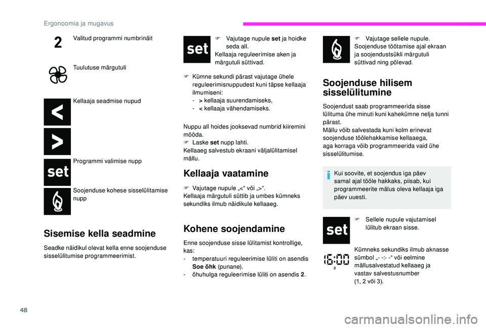 CITROEN JUMPER 2019  Kasutusjuhend (in Estonian) 48
Kellaaja seadmise nupud
Programmi valimise nupp
Soojenduse kohese sisselülitamise 
nupp
Sisemise kella seadmine
Seadke näidikul olevat kella enne soojenduse 
sisselülitumise programmeerimist.F
 