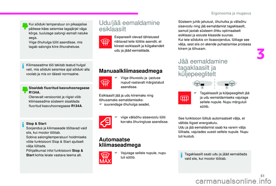 CITROEN JUMPER 2019  Kasutusjuhend (in Estonian) 51
Kui sõiduki temperatuur on pikaajalise 
päikese käes seismise tagajärjel väga 
kõrge, tuulutage salongi esmalt natuke 
aega.
Viige õhuhulga lüliti asendisse, mis 
tagab salongis kiire õhuv