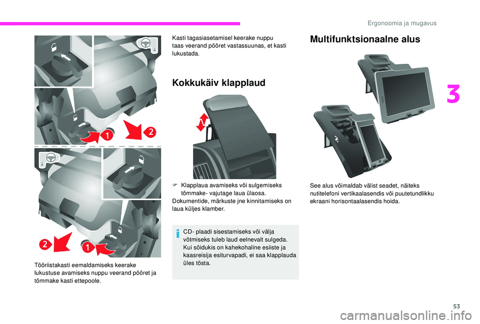 CITROEN JUMPER 2019  Kasutusjuhend (in Estonian) 53
Tööriistakasti eemaldamiseks keerake 
lukustuse avamiseks nuppu veerand pööret ja 
tõmmake kasti ettepoole.
Kokkukäiv klapplaud
CD- plaadi sisestamiseks või välja 
võtmiseks tuleb laud eel