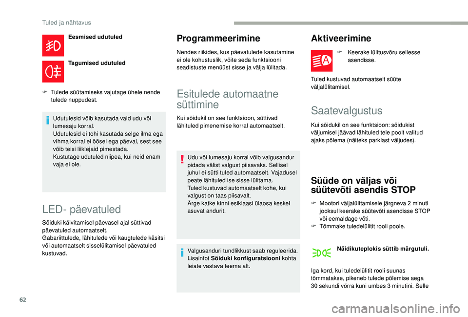 CITROEN JUMPER 2019  Kasutusjuhend (in Estonian) 62
Eesmised udutuled
Tagumised udutuled
F
 
T

ulede süütamiseks vajutage ühele nende 
tulede nuppudest.
Udutulesid võib kasutada vaid udu või 
lumesaju korral.
Udutulesid ei tohi kasutada selge 