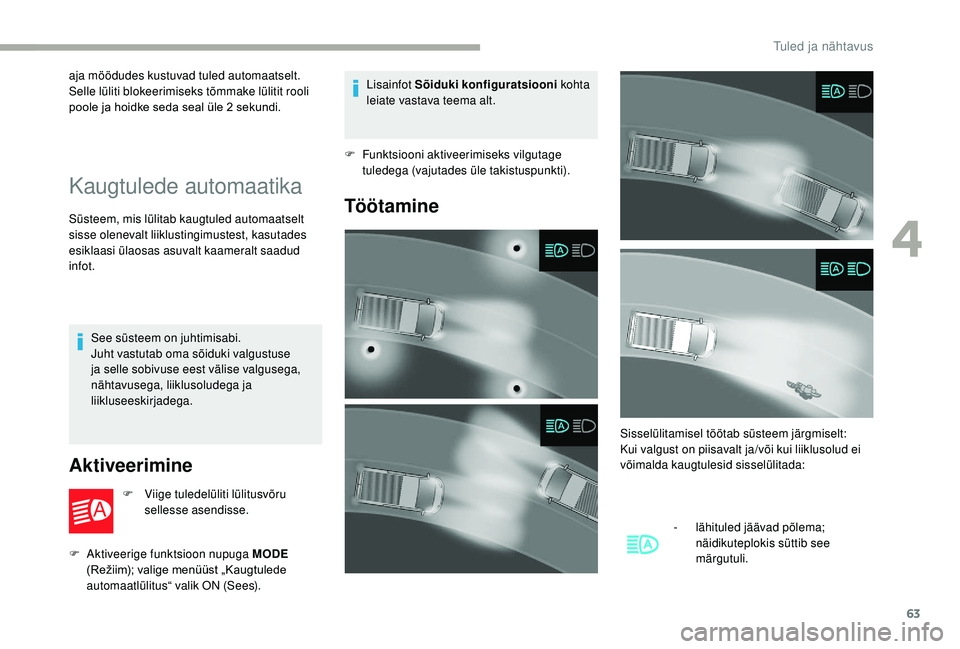 CITROEN JUMPER 2019  Kasutusjuhend (in Estonian) 63
aja möödudes kustuvad tuled automaatselt.
Selle lüliti blokeerimiseks tõmmake lülitit rooli 
poole ja hoidke seda seal üle 2  sekundi.
Kaugtulede automaatika
Süsteem, mis lülitab kaugtuled 