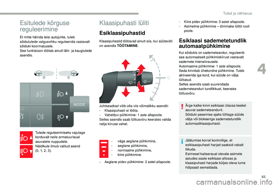 CITROEN JUMPER 2019  Kasutusjuhend (in Estonian) 65
Esitulede kõrguse 
reguleerimine
Et mitte häirida teisi autojuhte, tuleb 
sõidutulede valgusvihku reguleerida vastavalt 
sõiduki koormatusele.
See funktsioon töötab ainult lähi- ja kaugtuled