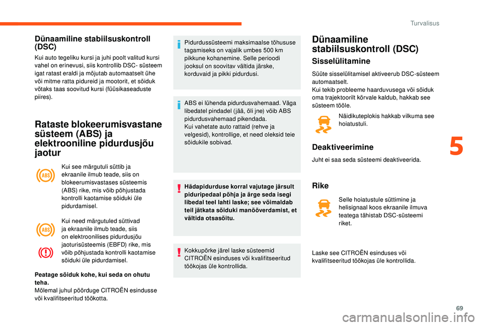 CITROEN JUMPER 2019  Kasutusjuhend (in Estonian) 69
Dünaamiline stabiilsuskontroll 
(DSC)
Kui auto tegeliku kursi ja juhi poolt valitud kursi 
vahel on erinevusi, siis kontrollib DSC- süsteem 
igat ratast eraldi ja mõjutab automaatselt ühe 
või