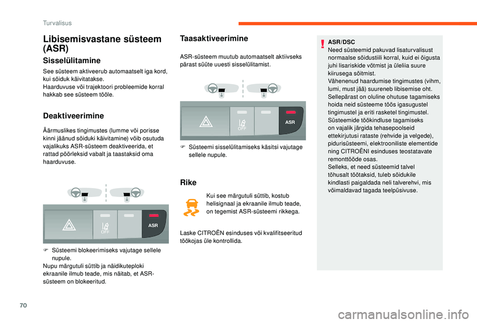 CITROEN JUMPER 2019  Kasutusjuhend (in Estonian) 70
Libisemisvastane süsteem 
(ASR)
Sisselülitamine
See süsteem aktiveerub automaatselt iga kord, 
kui sõiduk käivitatakse.
Haarduvuse või trajektoori probleemide korral 
hakkab see süsteem tö�