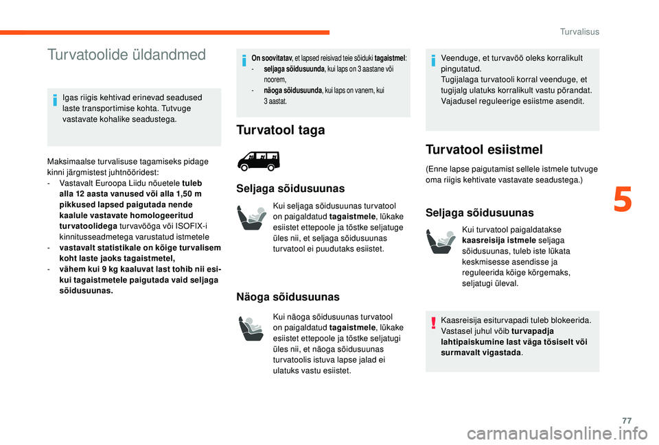 CITROEN JUMPER 2019  Kasutusjuhend (in Estonian) 77
Turvatoolide üldandmed
Igas riigis kehtivad erinevad seadused 
laste transportimise kohta. Tutvuge 
vastavate kohalike seadustega.
Maksimaalse turvalisuse tagamiseks pidage 
kinni järgmistest juh