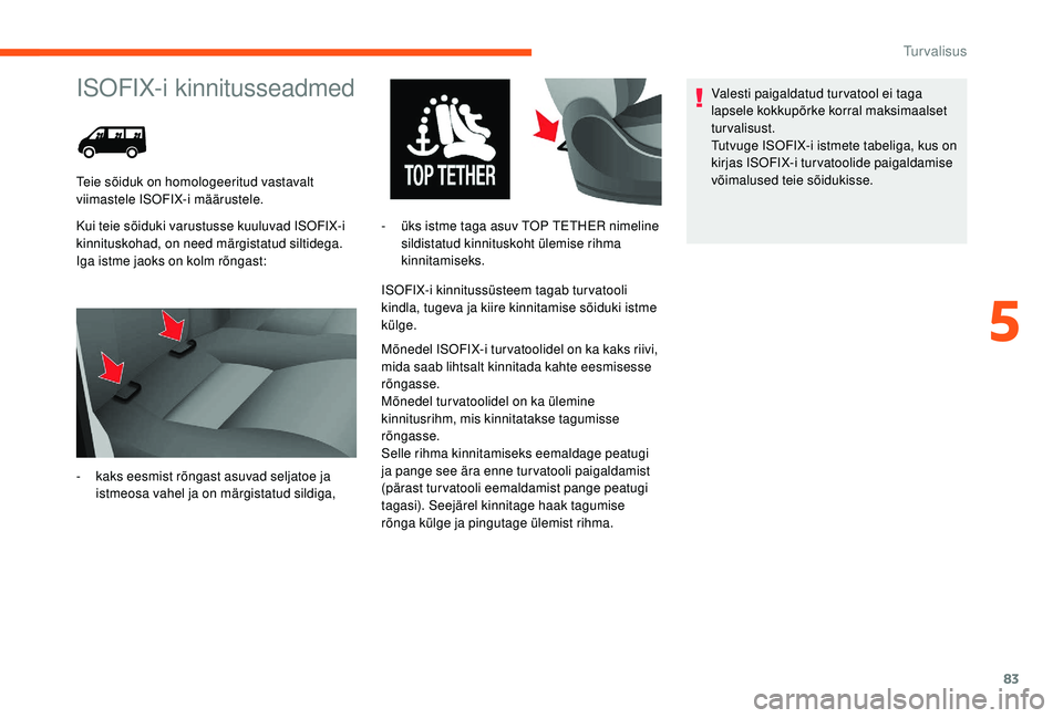 CITROEN JUMPER 2019 Kasutusjuhend (in Estonian) 83
ISOFIX-i kinnitusseadmed
Kui teie sõiduki varustusse kuuluvad ISOFIX-i
kinnituskohad, on need märgistatud siltidega.
Iga istme jaoks on kolm rõngast:ISOFIX-i kinnitussüsteem tagab turvatooli
CITROEN JUMPER 2019 Kasutusjuhend (in Estonian) 83
ISOFIX-i kinnitusseadmed
Kui teie sõiduki varustusse kuuluvad ISOFIX-i
kinnituskohad, on need märgistatud siltidega.
Iga istme jaoks on kolm rõngast:ISOFIX-i kinnitussüsteem tagab turvatooli
