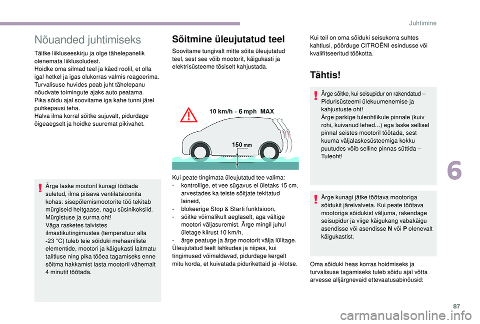 CITROEN JUMPER 2019 Kasutusjuhend (in Estonian) 87
Nõuanded juhtimiseks
Täitke liikluseeskirju ja olge tähelepanelik
olenemata liiklusoludest.
Hoidke oma silmad teel ja käed roolil, et olla
igal hetkel ja igas olukorras valmis reageerima.
Tur CITROEN JUMPER 2019 Kasutusjuhend (in Estonian) 87
Nõuanded juhtimiseks
Täitke liikluseeskirju ja olge tähelepanelik
olenemata liiklusoludest.
Hoidke oma silmad teel ja käed roolil, et olla
igal hetkel ja igas olukorras valmis reageerima.
Tur
