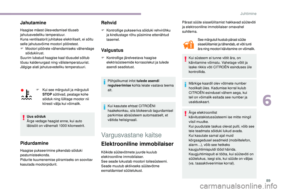 CITROEN JUMPER 2019  Kasutusjuhend (in Estonian) 89
Jahutamine
Haagise mäest ülesvedamisel tõuseb 
jahutusvedeliku temperatuur.
Kuna ventilaatorit juhitakse elektriliselt, ei sõltu 
selle jahutusvõime mootori pööretest.
F 
M
 ootori pöörete