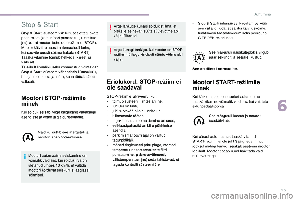 CITROEN JUMPER 2019 Kasutusjuhend (in Estonian) 93
Stop & Start
Stop & Starti süsteem viib liikluses ettetulevate
peatumiste (valgusfoori punane tuli, ummikud
jne) korral mootori kohe ooterežiimile (STOP).
Mootor käivitub uuesti automaatselt CITROEN JUMPER 2019 Kasutusjuhend (in Estonian) 93
Stop & Start
Stop & Starti süsteem viib liikluses ettetulevate
peatumiste (valgusfoori punane tuli, ummikud
jne) korral mootori kohe ooterežiimile (STOP).
Mootor käivitub uuesti automaatselt