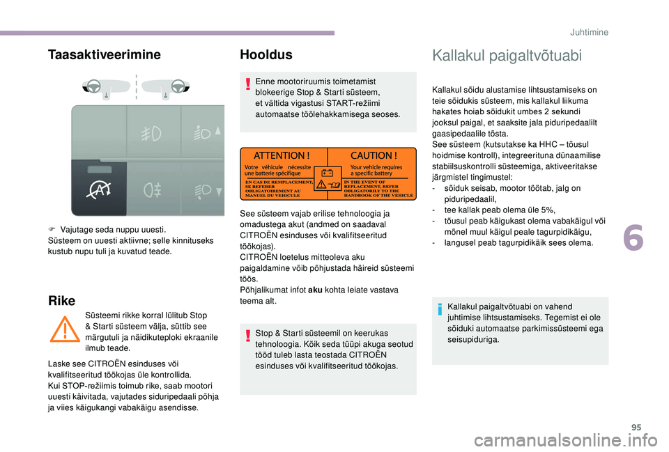 CITROEN JUMPER 2019 Kasutusjuhend (in Estonian) 95
Taasaktiveerimine
Rike
F Vajutage seda nuppu uuesti.
Süsteem on uuesti aktiivne; selle kinnituseks
kustub nupu tuli ja kuvatud teade.Süsteemi rikke korral lülitub Stop
& Starti süsteem välja CITROEN JUMPER 2019 Kasutusjuhend (in Estonian) 95
Taasaktiveerimine
Rike
F Vajutage seda nuppu uuesti.
Süsteem on uuesti aktiivne; selle kinnituseks
kustub nupu tuli ja kuvatud teade.Süsteemi rikke korral lülitub Stop
& Starti süsteem välja