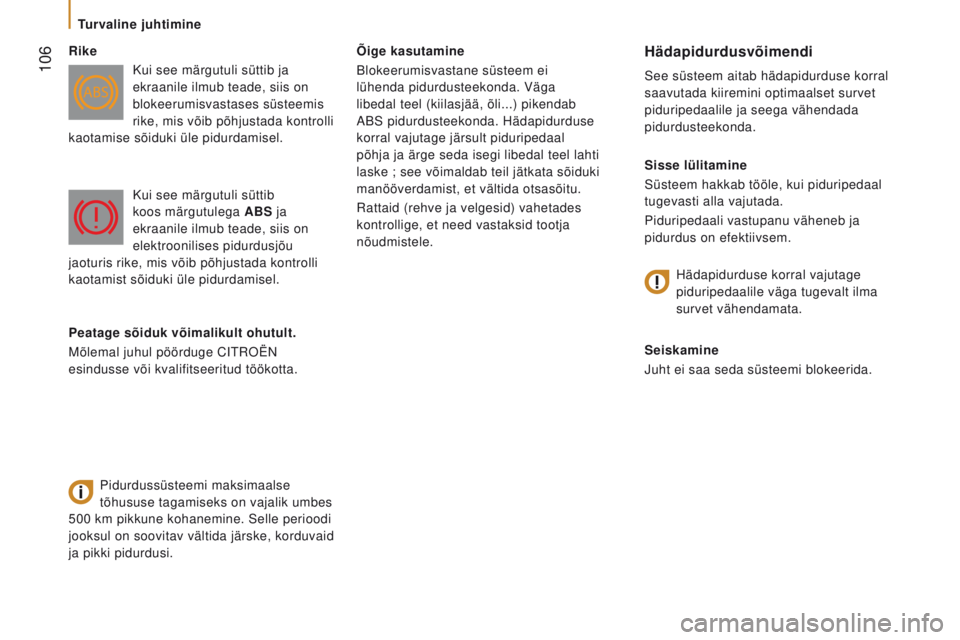 CITROEN JUMPER 2017  Kasutusjuhend (in Estonian)  106
Jumper_et_Chap05_Securite_ed01-2016
Õige kasutamine
Blokeerumisvastane süsteem ei 
lühenda pidurdusteekonda. Väga 
libedal teel (kiilasjää, õli...) pikendab 
ABS pidurdusteekonda. Hädapid CITROEN JUMPER 2017  Kasutusjuhend (in Estonian)  106
Jumper_et_Chap05_Securite_ed01-2016
Õige kasutamine
Blokeerumisvastane süsteem ei 
lühenda pidurdusteekonda. Väga 
libedal teel (kiilasjää, õli...) pikendab 
ABS pidurdusteekonda. Hädapid