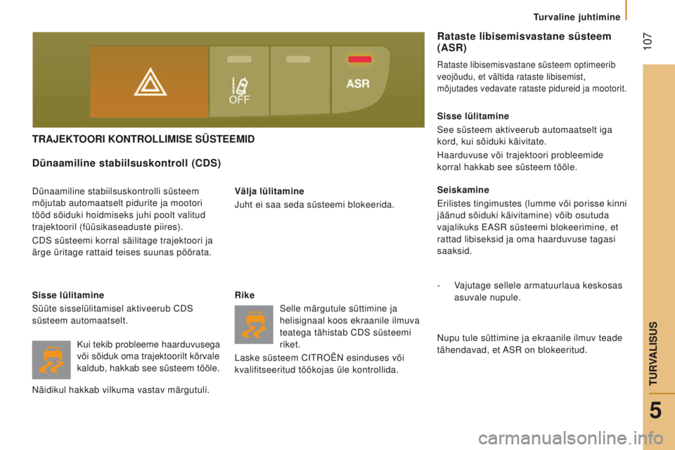 CITROEN JUMPER 2017  Kasutusjuhend (in Estonian)  107
Jumper_et_Chap05_Securite_ed01-2016
tRajeKtOORi  KON t ROLL i M i S e  SÜS tee M i D
Välja lülitamine
Juht ei saa seda süsteemi blokeerida.
Dünaamiline stabiilsuskontroll (CDS)
Dünaamiline  CITROEN JUMPER 2017  Kasutusjuhend (in Estonian)  107
Jumper_et_Chap05_Securite_ed01-2016
tRajeKtOORi  KON t ROLL i M i S e  SÜS tee M i D
Välja lülitamine
Juht ei saa seda süsteemi blokeerida.
Dünaamiline stabiilsuskontroll (CDS)
Dünaamiline