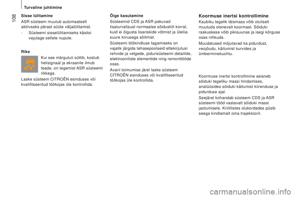 CITROEN JUMPER 2017  Kasutusjuhend (in Estonian)  108
Jumper_et_Chap05_Securite_ed01-2016
Sisse lülitamine
ASR süsteem muutub automaatselt 
aktiivseks pärast süüte väljalülitamist.
- 
Süsteemi sisselülitamiseks käsitsi
  
vajutage sellele  CITROEN JUMPER 2017  Kasutusjuhend (in Estonian)  108
Jumper_et_Chap05_Securite_ed01-2016
Sisse lülitamine
ASR süsteem muutub automaatselt 
aktiivseks pärast süüte väljalülitamist.
- 
Süsteemi sisselülitamiseks käsitsi
  
vajutage sellele