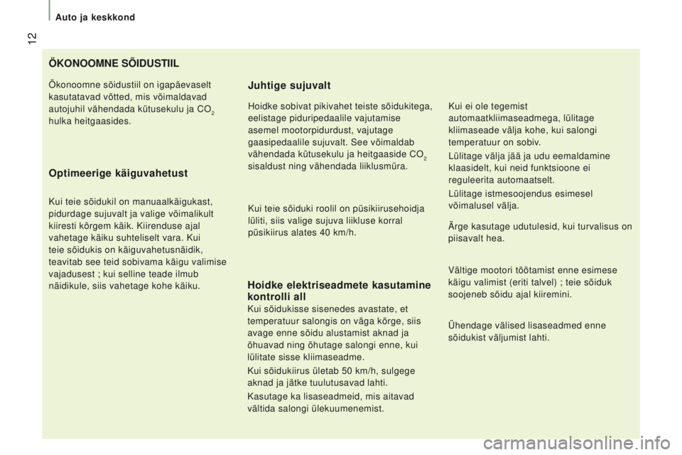 CITROEN JUMPER 2017  Kasutusjuhend (in Estonian)  12
auto ja keskkond
Jumper_et_Chap01_vue-ensemble_ed01-2016
ÖKONOOMNe SÕiDuStiiL
Optimeerige käiguvahetust
Kui teie sõidukil on manuaalkäigukast, 
pidurdage sujuvalt ja valige võimalikult 
kiir