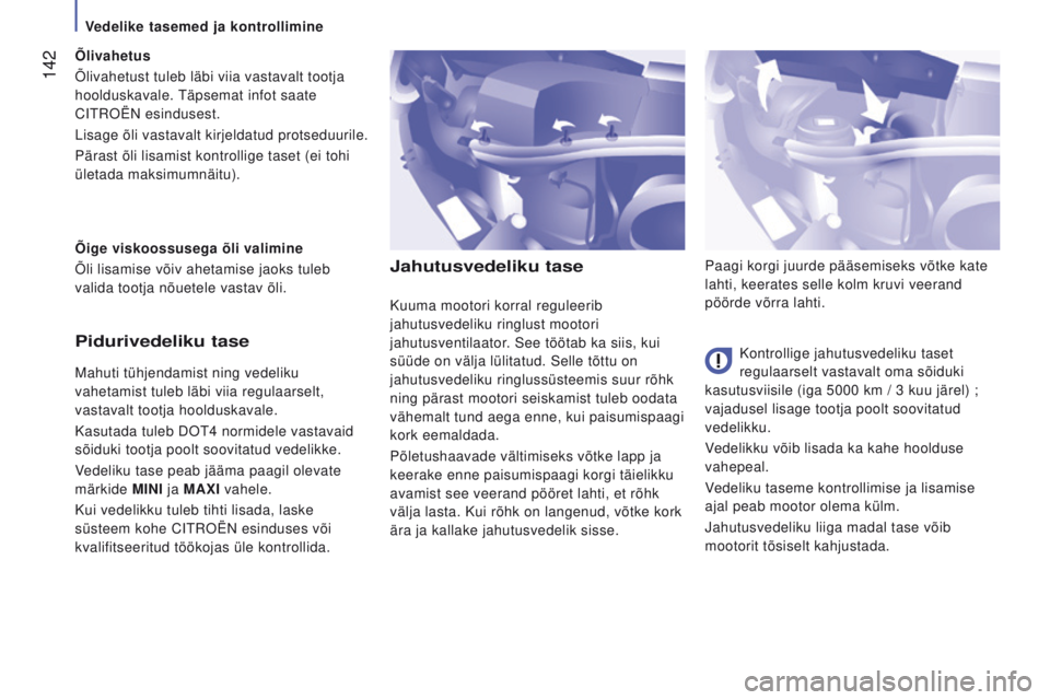 CITROEN JUMPER 2017 Kasutusjuhend (in Estonian) 142
Jumper_et_Chap07_Verifications_ed01-2016
jahutusvedeliku tase
Kontrollige jahutusvedeliku taset
regulaarselt vastavalt oma sõiduki
kasutusviisile (iga 5000 km / 3 kuu järel)
;
vajadusel li CITROEN JUMPER 2017 Kasutusjuhend (in Estonian) 142
Jumper_et_Chap07_Verifications_ed01-2016
jahutusvedeliku tase
Kontrollige jahutusvedeliku taset
regulaarselt vastavalt oma sõiduki
kasutusviisile (iga 5000 km / 3 kuu järel)
;
vajadusel li