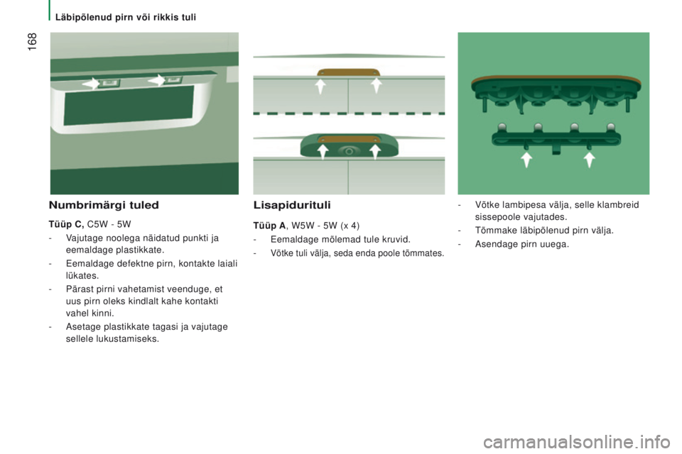 CITROEN JUMPER 2017 Kasutusjuhend (in Estonian) 168
Jumper_et_Chap08_Aide-Rapide_ed01-2016
Lisapidurituli
tüüp a, W5W - 5W (x 4)
-
Eemaldage mõlemad tule kruvid.
-
Võtke tuli välja, seda enda poole tõmmates.
Numbrimärgi tuled
tüüp C, CITROEN JUMPER 2017 Kasutusjuhend (in Estonian) 168
Jumper_et_Chap08_Aide-Rapide_ed01-2016
Lisapidurituli
tüüp a, W5W - 5W (x 4)
-
Eemaldage mõlemad tule kruvid.
-
Võtke tuli välja, seda enda poole tõmmates.
Numbrimärgi tuled
tüüp C,
