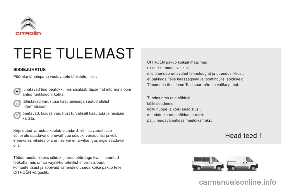 CITROEN JUMPER 2017 Kasutusjuhend (in Estonian) Jumper_et_Chap00a_Sommaire_ed01-2016
TERE TULEMAST
CITROËN pakub kõikjal maailmas
rikkalikku mudelivalikut,
mis ühendab omavahel tehnoloogiat ja uuenduslikkust,
et pakkuda
Teile kaasaegseid ja loo CITROEN JUMPER 2017 Kasutusjuhend (in Estonian) Jumper_et_Chap00a_Sommaire_ed01-2016
TERE TULEMAST
CITROËN pakub kõikjal maailmas
rikkalikku mudelivalikut,
mis ühendab omavahel tehnoloogiat ja uuenduslikkust,
et pakkuda
Teile kaasaegseid ja loo