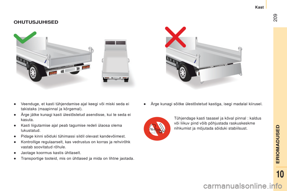 CITROEN JUMPER 2017  Kasutusjuhend (in Estonian)  209
Jumper_et_Chap10_Particularites_ed01-2016
● Veenduge, et kasti tühjendamise ajal keegi või miski seda ei takistaks (maapinnal ja kõrgemal).
●
 
Ärge jätke kunagi kasti ülestõstetud ase
