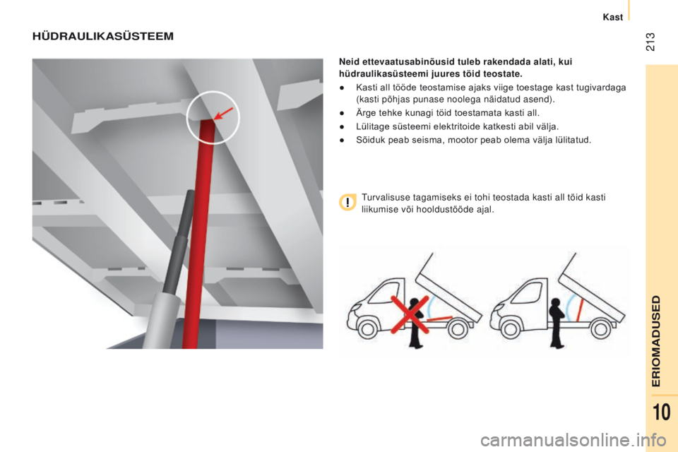 CITROEN JUMPER 2017  Kasutusjuhend (in Estonian)  213
Jumper_et_Chap10_Particularites_ed01-2016
hÜDRauLiKaSÜSteeM
Neid ettevaatusabinõusid tuleb rakendada alati, kui 
hüdraulikasüsteemi juures töid teostate.
● 
Kasti all tööde teostamise a