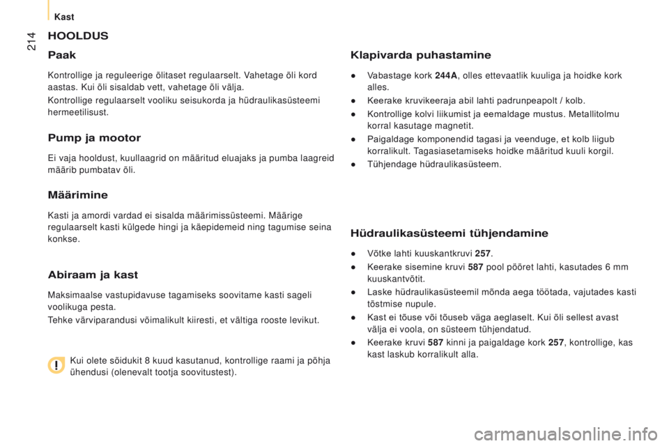 CITROEN JUMPER 2017  Kasutusjuhend (in Estonian)  214
Jumper_et_Chap10_Particularites_ed01-2016
hOOLDuS
Paak
Kontrollige ja reguleerige õlitaset regulaarselt. Vahetage õli kord 
aastas. Kui õli sisaldab vett, vahetage õli välja.
Kontrollige reg