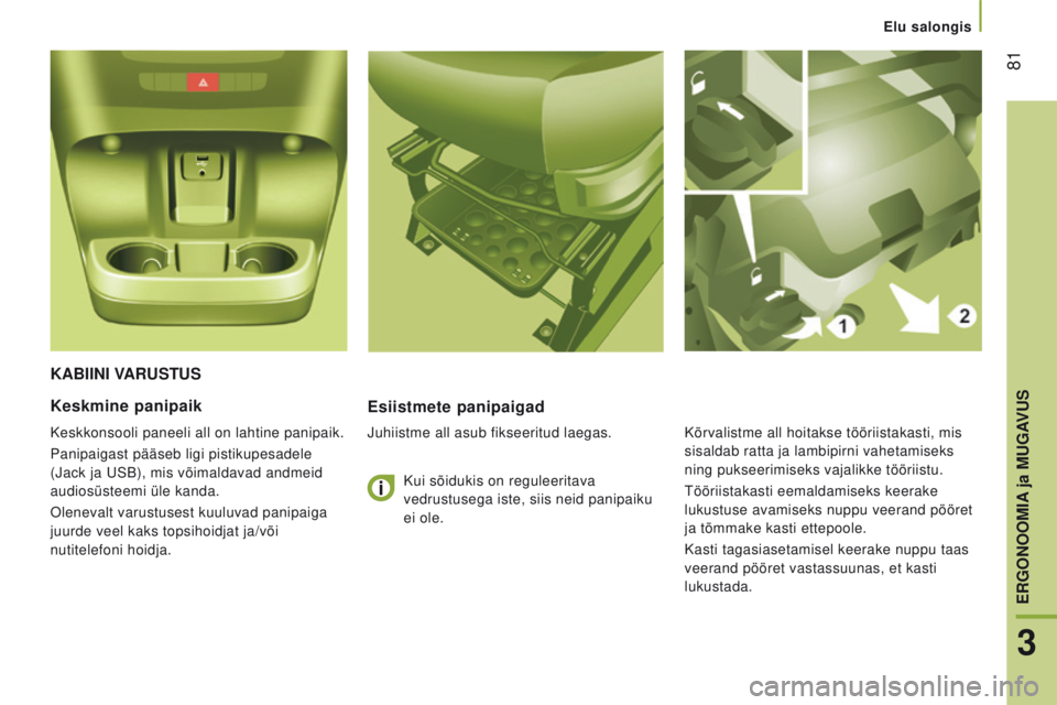 CITROEN JUMPER 2017 Kasutusjuhend (in Estonian) 81
Jumper_et_Chap03_Ergo-et-confort_ed01-2016
KaBiiNi VaR u S tu S
e siistmete panipaigad
Juhiistme all asub fikseeritud laegas.
Keskmine panipaik
Keskkonsooli paneeli all on lahtine panipaik.
Panipa CITROEN JUMPER 2017 Kasutusjuhend (in Estonian) 81
Jumper_et_Chap03_Ergo-et-confort_ed01-2016
KaBiiNi VaR u S tu S
e siistmete panipaigad
Juhiistme all asub fikseeritud laegas.
Keskmine panipaik
Keskkonsooli paneeli all on lahtine panipaik.
Panipa