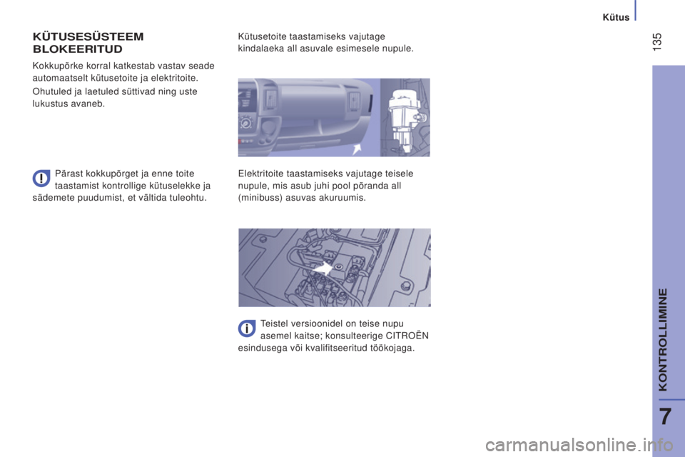 CITROEN JUMPER 2016 Kasutusjuhend (in Estonian) 135
jumper_et_Chap07_Verifications_ed01-2015
KÜTUSESÜSTEEM
BLOKEERITUD
Pärast kokkupõrget ja enne toite
taastamist kontrollige kütuselekke ja
sädemete puudumist, et vältida tuleohtu. Kokkup CITROEN JUMPER 2016 Kasutusjuhend (in Estonian) 135
jumper_et_Chap07_Verifications_ed01-2015
KÜTUSESÜSTEEM
BLOKEERITUD
Pärast kokkupõrget ja enne toite
taastamist kontrollige kütuselekke ja
sädemete puudumist, et vältida tuleohtu. Kokkup