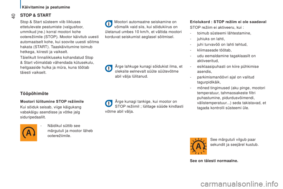 CITROEN JUMPER 2016  Kasutusjuhend (in Estonian)  40
jumper_et_Chap02_Pret-a-Partir_ed01-2015
Stop & Start süsteem viib liikluses 
ettetulevate peatumiste (valgusfoor, 
ummikud jne.) korral mootori kohe 
ooterežiimile	 (STOP). 	 Mootor 	 käivitub