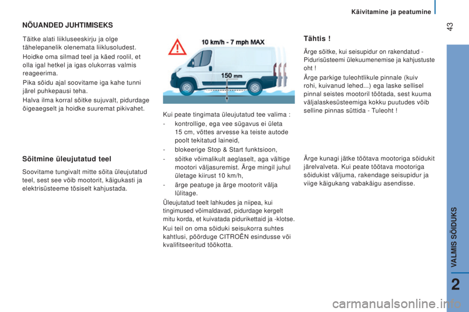 CITROEN JUMPER 2016  Kasutusjuhend (in Estonian)  43
jumper_et_Chap02_Pret-a-Partir_ed01-2015
NÕUANDED JUHTIMISEKS
Täitke alati liikluseeskirju ja olge 
tähelepanelik olenemata liiklusoludest.
Hoidke oma silmad teel ja käed roolil, et 
olla igal