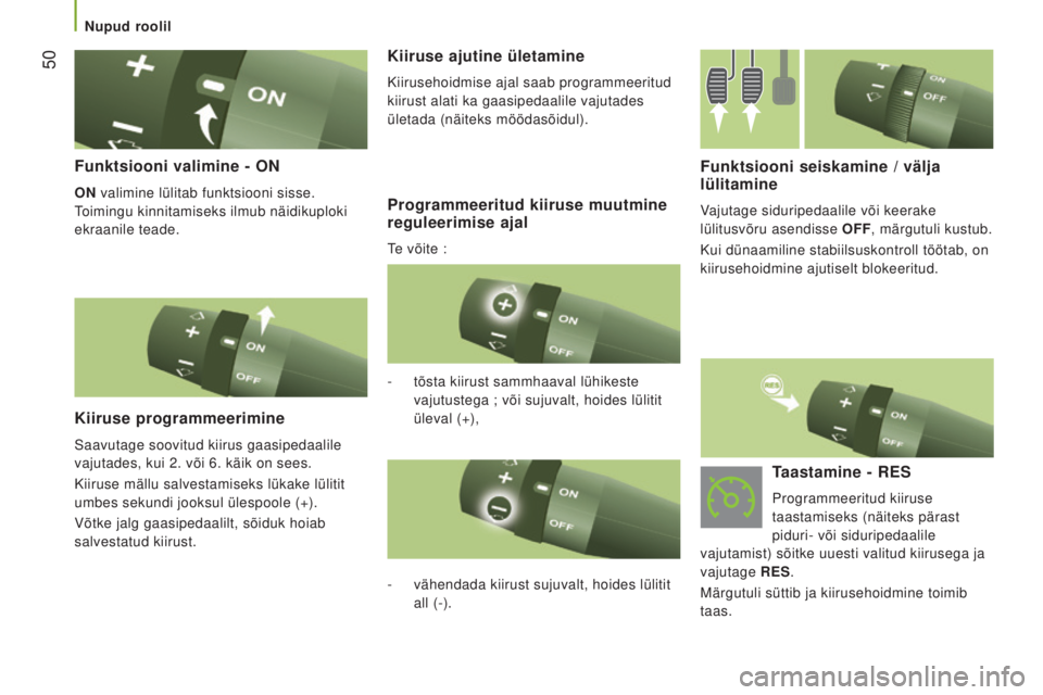 CITROEN JUMPER 2016  Kasutusjuhend (in Estonian)  50
jumper_et_Chap03_Ergo-et-confort_ed01-2015
funktsiooni valimine - ON
ON valimine lülitab funktsiooni sisse. 
Toimingu kinnitamiseks ilmub näidikuploki 
ekraanile teade.
Kiiruse programmeerimine
