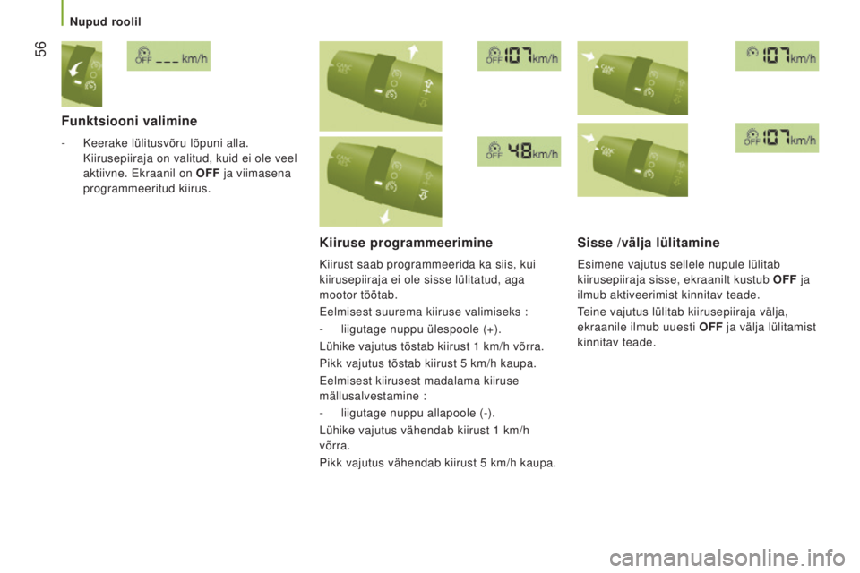 CITROEN JUMPER 2016  Kasutusjuhend (in Estonian)  56
jumper_et_Chap03_Ergo-et-confort_ed01-2015
funktsiooni valimine
- Keerake lülitusvõru lõpuni alla. 
Kiirusepiiraja on valitud, kuid ei ole veel 
aktiivne. Ekraanil on O
ff  ja viimasena 
progra
