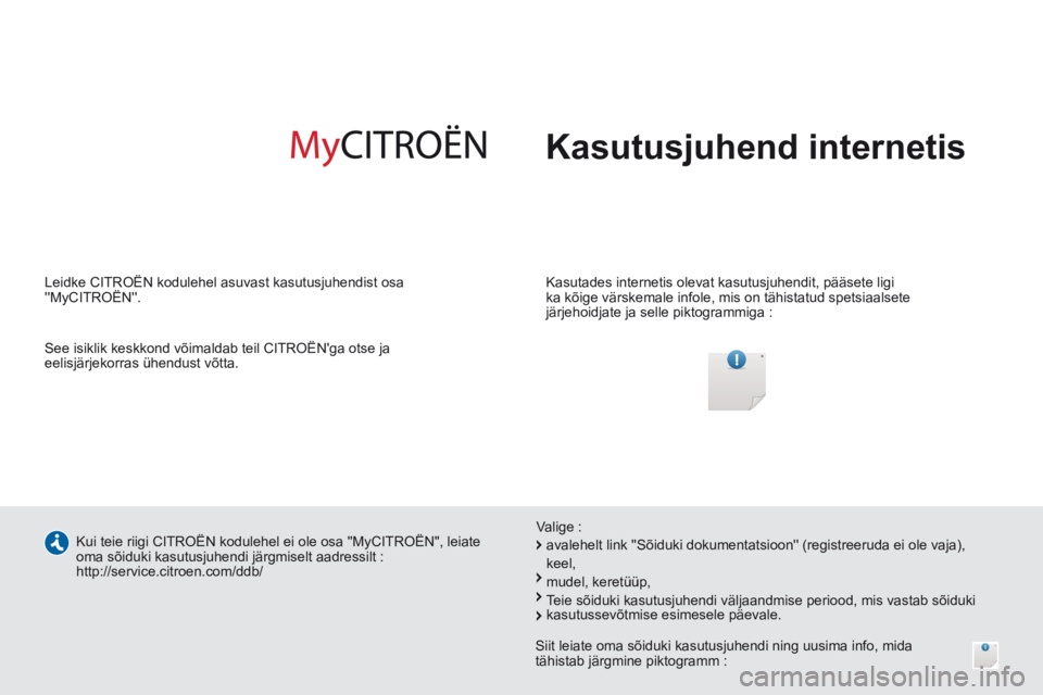 CITROEN JUMPER 2015 Kasutusjuhend (in Estonian) Kasutusjuhend internetis
Kasutades internetis olevat kasutusjuhendit, pääsete ligi
ka kõige värskemale infole, mis on tähistatud spetsiaalsete
järjehoidjate ja selle piktogrammiga :
CITROEN JUMPER 2015 Kasutusjuhend (in Estonian) Kasutusjuhend internetis
Kasutades internetis olevat kasutusjuhendit, pääsete ligi
ka kõige värskemale infole, mis on tähistatud spetsiaalsete
järjehoidjate ja selle piktogrammiga :
