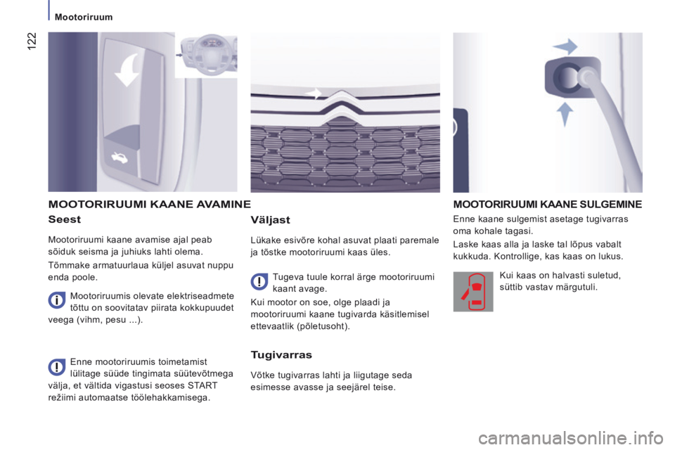 CITROEN JUMPER 2015 Kasutusjuhend (in Estonian) 122
Mootoriruum
JUMPER-PAPIER_ET_CHAP07_VERIFICATIONS_ED01-2014
Seest
Mootoriruumi kaane avamise ajal peab
sõiduk seisma ja juhiuks lahti olema.
Tõmmake armatuurlaua küljel asuvat nup CITROEN JUMPER 2015 Kasutusjuhend (in Estonian) 122
Mootoriruum
JUMPER-PAPIER_ET_CHAP07_VERIFICATIONS_ED01-2014
Seest
Mootoriruumi kaane avamise ajal peab
sõiduk seisma ja juhiuks lahti olema.
Tõmmake armatuurlaua küljel asuvat nup