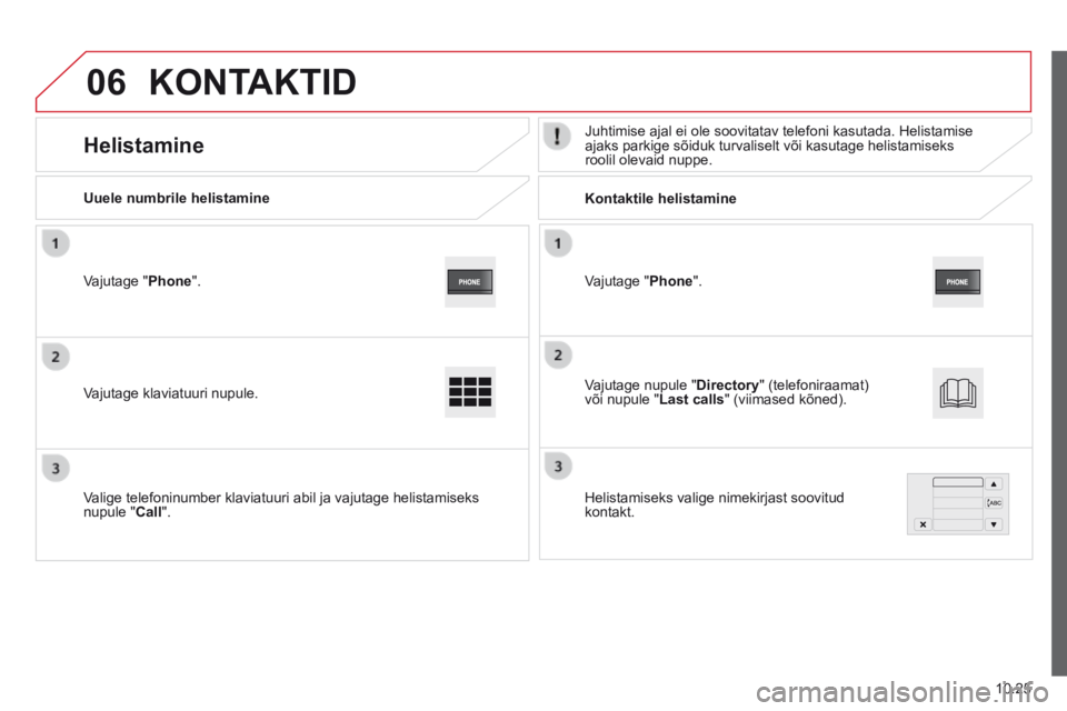 CITROEN JUMPER 2015  Kasutusjuhend (in Estonian) 06
10.25
JUMPER-PAPIER_ET_CHAP10A_AUTORADIO_FIAT-TACTILE-1_ED01-2014
  Vajutage  " Phone ".  
  Uuele  numbrile  helistamine         Kontaktile  helistamine  
      Helistamine   Juhtimise ajal ei ole