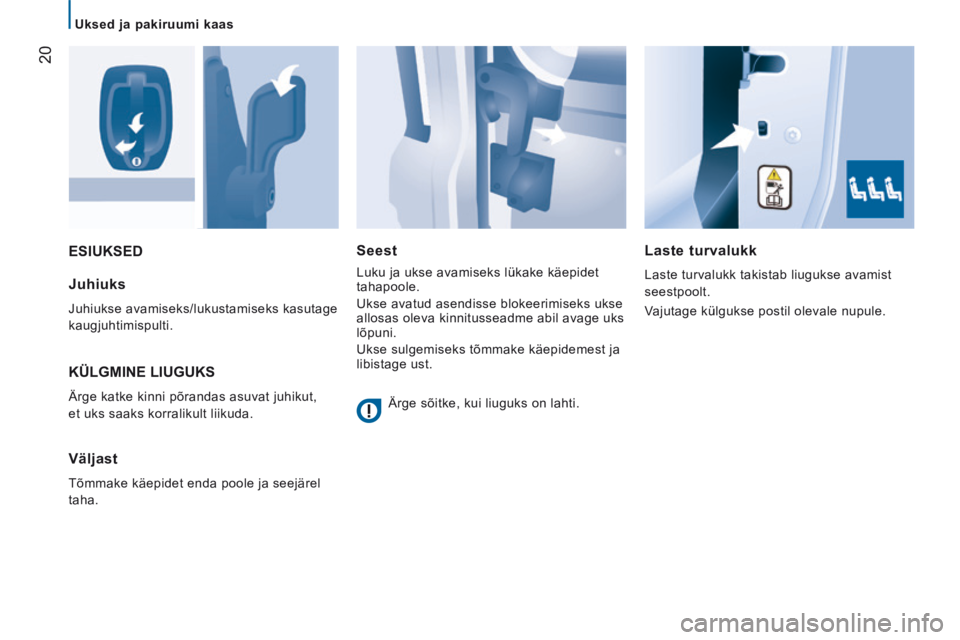 CITROEN JUMPER 2015 Kasutusjuhend (in Estonian) 20
Uksed ja pakiruumi kaas
JUMPER-PAPIER_ET_CHAP02_PRET A PARTIR_ED01-2014
ESIUKSED Laste turvalukk
Laste turvalukk takistab liugukse avamist
seestpoolt.
Vajutage külgukse postil o CITROEN JUMPER 2015 Kasutusjuhend (in Estonian) 20
Uksed ja pakiruumi kaas
JUMPER-PAPIER_ET_CHAP02_PRET A PARTIR_ED01-2014
ESIUKSED Laste turvalukk
Laste turvalukk takistab liugukse avamist
seestpoolt.
Vajutage külgukse postil o