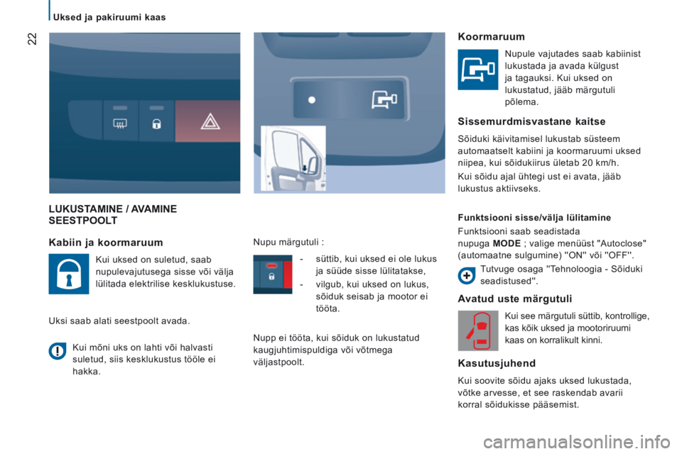 CITROEN JUMPER 2015  Kasutusjuhend (in Estonian) 22
   Uksed  ja  pakiruumi  kaas   
JUMPER-PAPIER_ET_CHAP02_PRET A  PARTIR_ED01-2014
 LUKUSTAMINE  /  AVAMINE SEESTPOOLT 
  Avatud  uste  märgutuli 
 Kui see märgutuli süttib, kontrollige, 
kas kõ