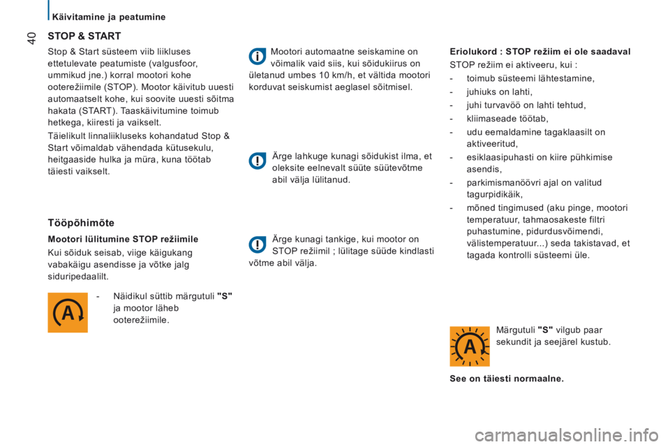 CITROEN JUMPER 2015  Kasutusjuhend (in Estonian)    Käivitamine  ja  peatumine   
40
JUMPER-PAPIER_ET_CHAP02_PRET A  PARTIR_ED01-2014
 Stop & Start süsteem viib liikluses 
ettetulevate peatumiste (valgusfoor, 
ummikud jne.) korral mootori kohe 
oo