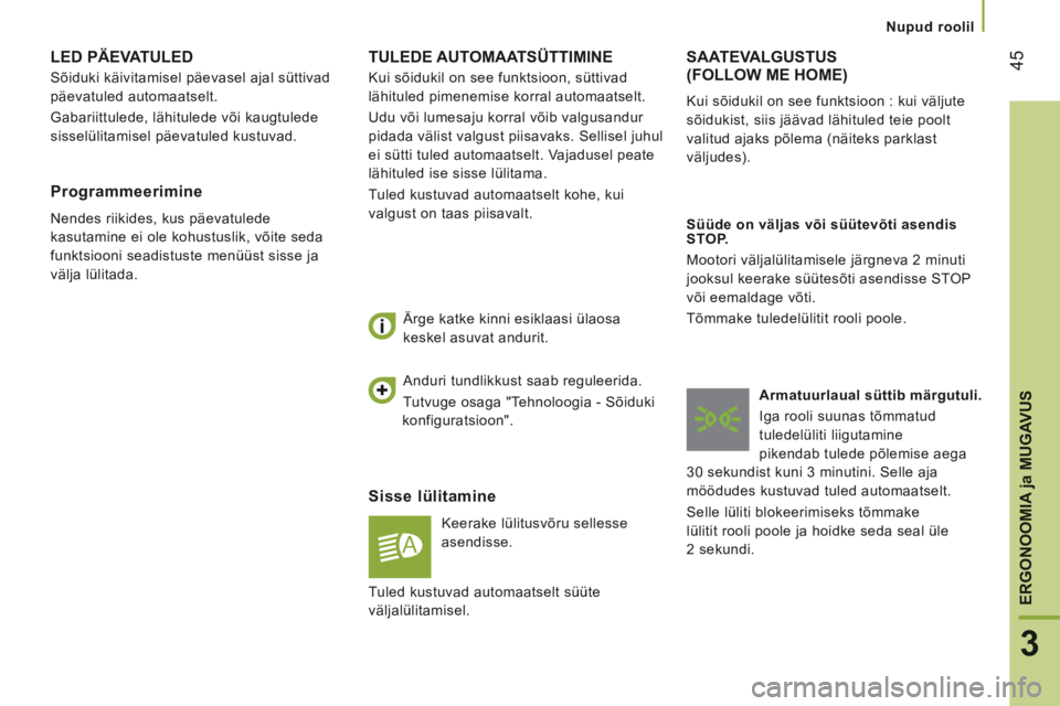 CITROEN JUMPER 2015  Kasutusjuhend (in Estonian) 45
3
ERGONOOMIA 
ja MUGAVUS
   Nupud  roolil   
JUMPER-PAPIER_ET_CHAP03_ERGO ET CONFORT_ED01-2014
 TULEDE  AUTOMAATSÜTTIMINE 
  Sisse  lülitamine 
 Keerake lülitusvõru sellesse 
asendisse. 
  Ärg