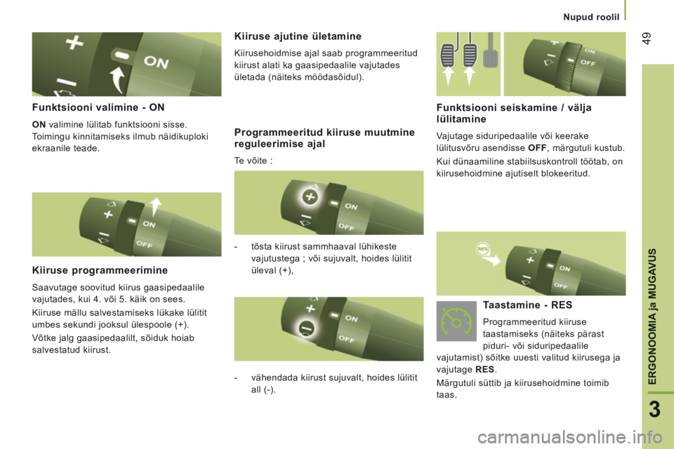 CITROEN JUMPER 2015  Kasutusjuhend (in Estonian) 49
3
ERGONOOMIA 
ja MUGAVUS
   Nupud  roolil   
JUMPER-PAPIER_ET_CHAP03_ERGO ET CONFORT_ED01-2014
  Funktsiooni valimine - ON 
  ON  valimine lülitab funktsiooni sisse. 
Toimingu kinnitamiseks ilmub 