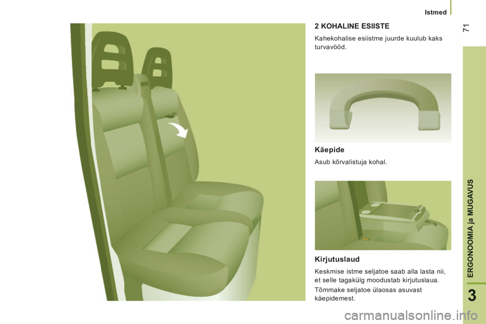 CITROEN JUMPER 2015  Kasutusjuhend (in Estonian)    Istmed   
71
3
ERGONOOMIA 
ja MUGAVUS
JUMPER-PAPIER_ET_CHAP03_ERGO ET CONFORT_ED01-2014
 2 KOHALINE ESIISTE 
 Kahekohalise esiistme juurde kuulub kaks 
turvavööd. 
  Käepide 
 Asub kõrvalistuja