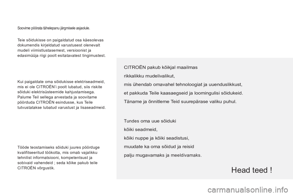 CITROEN JUMPER 2014  Kasutusjuhend (in Estonian)   Teie sõidukisse on paigaldatud osa käesolevas 
dokumendis kirjeldatud varustusest olenevalt 
mudeli viimistlustasemest, versioonist ja 
edasimüüja riigi poolt esitatavatest tingimustest. 
  Kui 