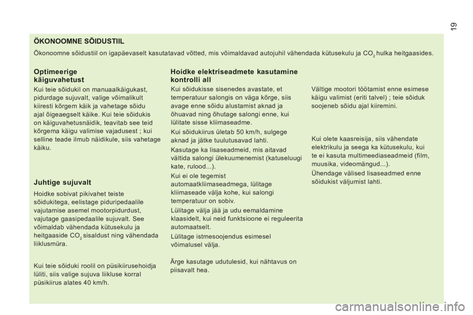 CITROEN JUMPER 2014  Kasutusjuhend (in Estonian) 19
ÖKONOOMNE SÕIDUSTIIL
  Ökonoomne sõidustiil on igapäevaselt kasutatavad võtted, mis võimaldavad autojuhil vähendada kütusekulu ja CO 2   hulka heitgaasides. 
 
 
Optimeerigekäiguvahetust 