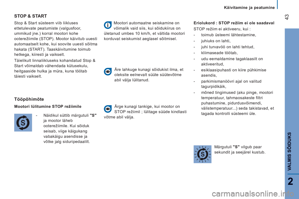 CITROEN JUMPER 2014  Kasutusjuhend (in Estonian) 43
2
VALMIS SÕIDUK
S
Käivitamine ja peatumine
  Stop & Start süsteem viib liikluses 
ettetulevate peatumiste (valgusfoor, 
ummikud jne.) korral mootori kohe 
ooterežiimile (STOP). Mootor käivitub