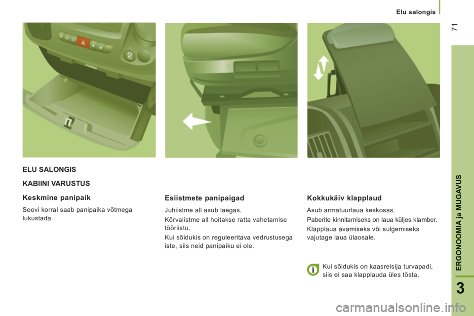 CITROEN JUMPER 2014 Kasutusjuhend (in Estonian) 71
3
ERGONOOMI
A ja MUGAVU
S
Elu salongis
KABIINI VARUSTUS
Esiistmete panipai
gad
Juhiistme all asub laegas.
Kõrvalistme all hoitakse ratta vahetamise
tööriistu.
Kui sõidukis on reg CITROEN JUMPER 2014 Kasutusjuhend (in Estonian) 71
3
ERGONOOMI
A ja MUGAVU
S
Elu salongis
KABIINI VARUSTUS
Esiistmete panipai
gad
Juhiistme all asub laegas.
Kõrvalistme all hoitakse ratta vahetamise
tööriistu.
Kui sõidukis on reg