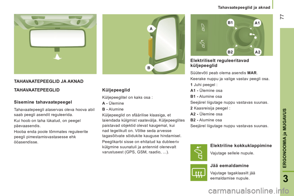 CITROEN JUMPER 2014 Kasutusjuhend (in Estonian) 77
3
ERGONOOMI
A ja MUGAVU
S
Tahavaatepeeglid ja aknad
TAHAVAATEPEEGLID JA AKNAD
TAHAVAATEPEEGLID
Küljepeeglid
Küljepeeglitel on kaks osa :
A -
Ülemine
B -
Alumine
Küljepeegl CITROEN JUMPER 2014 Kasutusjuhend (in Estonian) 77
3
ERGONOOMI
A ja MUGAVU
S
Tahavaatepeeglid ja aknad
TAHAVAATEPEEGLID JA AKNAD
TAHAVAATEPEEGLID
Küljepeeglid
Küljepeeglitel on kaks osa :
A -
Ülemine
B -
Alumine
Küljepeegl