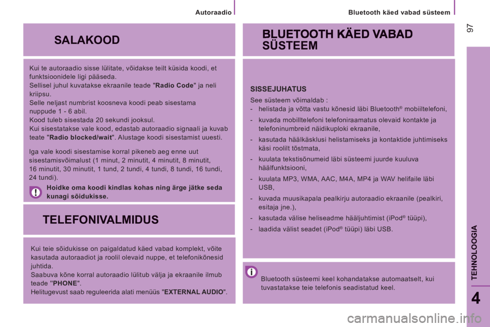 CITROEN JUMPER 2014  Kasutusjuhend (in Estonian) 97
   
Bluetooth käed vabad süsteem
TEHNOLOOGI
A
4
 
 
Kui te autoraadio sisse lülitate, võidakse teilt küsida koodi, et 
funktsioonidele ligi pääseda. 
  Sellisel juhul kuvatakse ekraanile tea