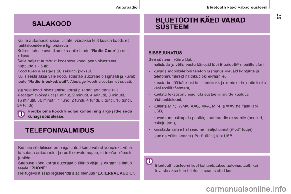 CITROEN JUMPER 2013  Kasutusjuhend (in Estonian)    
Bluetooth käed vabad süsteem
   
Kui te autoraadio sisse lülitate, võidakse teilt küsida koodi, et 
funktsioonidele ligi pääseda. 
  Sellisel juhul kuvatakse ekraanile teade " Radio Code 
"