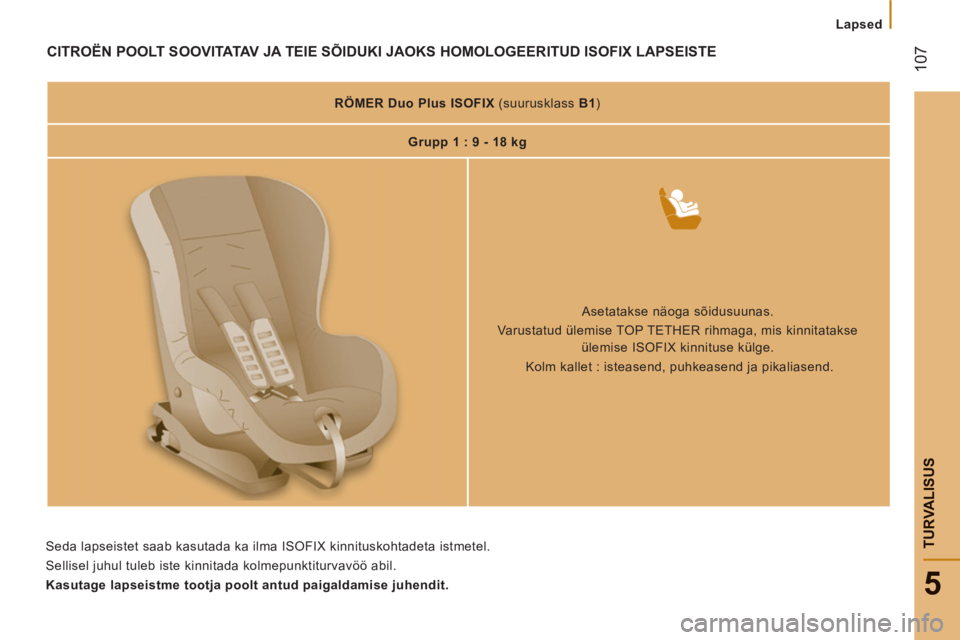 CITROEN JUMPER 2012 Kasutusjuhend (in Estonian)
Lapsed
107
5
TURVALISU
S
CITROËN POOLT SOOVITATAV J A TEIE SÕIDUKI JAOKS HOMOLOGEERITUD ISOFIX LAPSEISTE
RÖMER Duo Plus ISOFIX
(suurusklass B1
)
Grupp 1 : 9 - 18 kg CITROEN JUMPER 2012 Kasutusjuhend (in Estonian)
Lapsed
107
5
TURVALISU
S
CITROËN POOLT SOOVITATAV J A TEIE SÕIDUKI JAOKS HOMOLOGEERITUD ISOFIX LAPSEISTE
RÖMER Duo Plus ISOFIX
(suurusklass B1
)
Grupp 1 : 9 - 18 kg