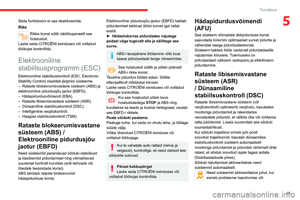CITROEN JUMPER SPACETOURER 2021 Kasutusjuhend (in Estonian) 99
Turvalisus
5Seda funktsiooni ei saa deaktiveerida.
Rike
Rikke korral sütib näidikupaneelil see
hoiatustuli.
Laske seda CITROËNI esinduses või volitatud
töökojas kontrollida.
Elektrooniline CITROEN JUMPER SPACETOURER 2021 Kasutusjuhend (in Estonian) 99
Turvalisus
5Seda funktsiooni ei saa deaktiveerida.
Rike
Rikke korral sütib näidikupaneelil see
hoiatustuli.
Laske seda CITROËNI esinduses või volitatud
töökojas kontrollida.
Elektrooniline